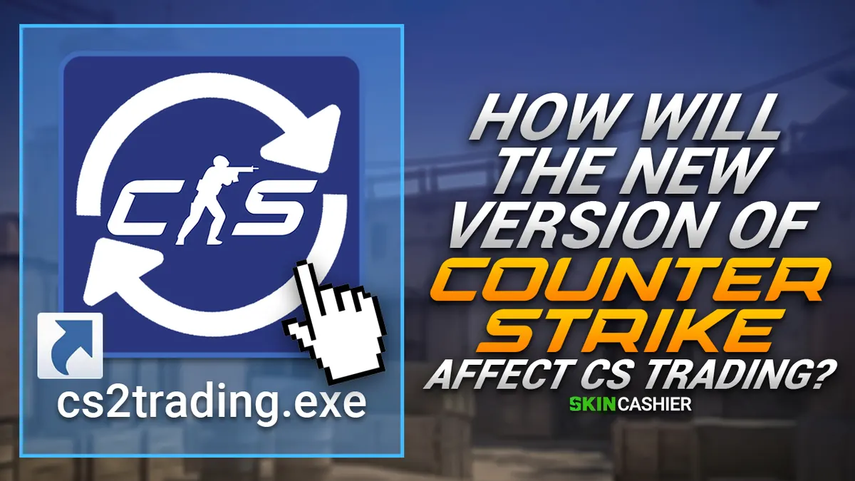 How Will the New Version of Counter Strike Affect CS Trading?